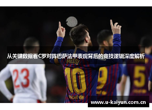 从关键数据看C罗对阵巴萨法甲表现背后的竞技逻辑深度解析 从关键数据看C罗对阵巴萨法甲表现背后的竞技逻辑深度解析